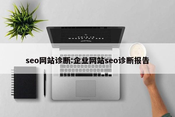 seo网站诊断:企业网站seo诊断报告